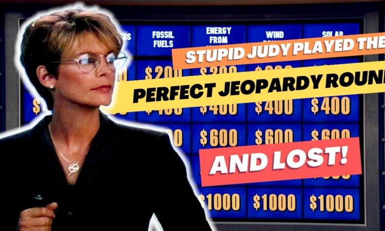 Stupid Judy played the perfect Jeopardy round and lost